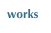 works 
