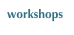 workshops